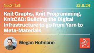 Megan Hofmann  on "Knit Graphs, Knit Programming, KnitCAD: Building the Digital Infrastructure"