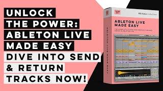 The Power of Send and Return Tracks in Ableton Live - Ableton Live Made Easy Preview