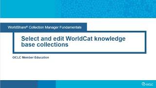 Collection Manager Fundamentals: Select and edit WorldCat knowledge base collections