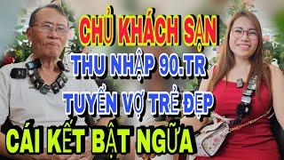 Chủ Khách Sạn Thu Nhập 90.Tr Tuyển Vợ Lạ Đời Cái Kết Bật Ngữa - kết nối yêu thương