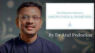 Difference Between Mindfulness & Awareness By Dr Atul Pednekar