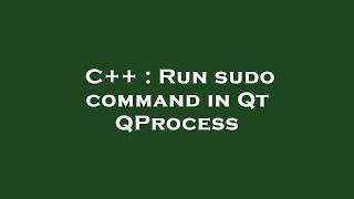 C++ : Run sudo command in Qt QProcess