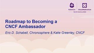 Roadmap to Becoming a CNCF Ambassador - Eric D. Schabell, Chronosphere & Katie Greenley, CNCF