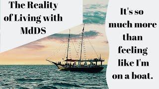 The Reality Of Living With MdDS - It's So Much More Than Feeling Like I'm On A Boat