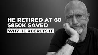 He Retired at 60 with $800k and Now Regrets It