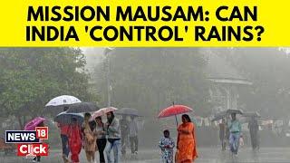 Mission Mausam | Indian Govt Is Taking Steps To Control Rainfall And Weather Within 5 Years | N18V