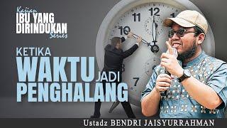 KETIKA WAKTU JADI PENGHALANG | Ustadz BENDRI JAISYURRAHMAN | KAJIAN IBU YANG DIRINDUKAN