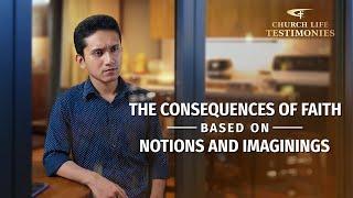 Christian Testimony Video | "The Consequences of Faith Based on Notions and Imaginings"