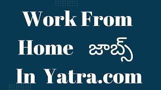 Work From Home Jobs In Yatra.com As A Holiday Advisor. (Telugu) | Kareer9