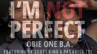 Obie One B.A. - "I'm Not Perfect" feat. Ty Scott King & Paradise Tee (Official Video) 4K