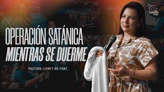 Pra. Lisney de Font │ Operación Satánica Mientras se Duerme │ 12-18-24