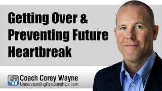 Getting Over & Preventing Future Heartbreak