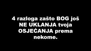 4 razloga zašto BOG još NE UKLANJA tvoja OSJEĆANJA prema nekome