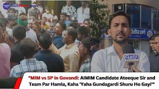 "MIM vs SP in Govandi: AIMIM Candidate Ateeque Sir and Team Par Hamla, Kaha Yaha Gundagardi Shuru Ho