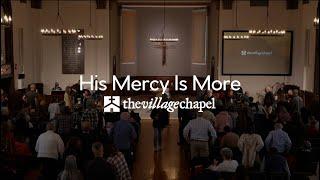 "His Mercy Is More" - The Village Chapel Worship