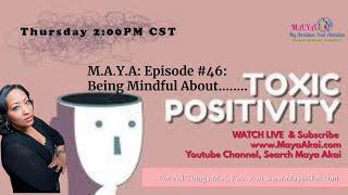 M.A.Y.A: Episode #46:  Being Mindful About TOXIC Positivity