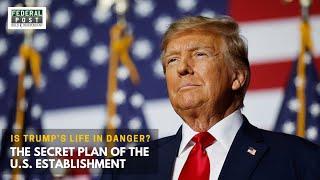 The Secret Plan of the U.S. Establishment | Is Trump’s Life in Danger?