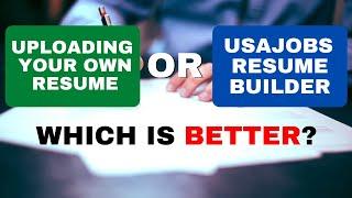 Uploading Your Own Resume or Using USAJOBS Resume Builder; Which is Better?