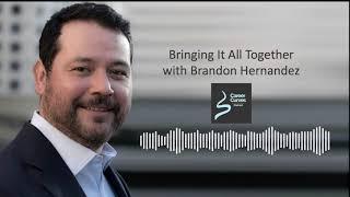 Bringing It All Together with Brandon Hernandez