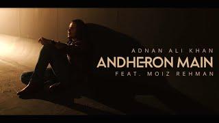 Andheron main (feat. Moiz Rehman) | Adnan Ali Khan | Official Video| 2022