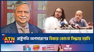 রাষ্ট্রপতি অপসারণের বিষয়ে কোনো সিদ্ধান্ত হয়নি, প্রধান উপদেষ্টার প্রেস উইং | ATN News