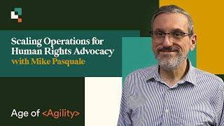 Scaling Operations for Human Rights Advocacy: interview with Mike Pasquale - Age of Agility 38