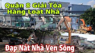 Quận 8 Giải Tỏa Hàng Loạt Đập Nát Nhà Ven Sông, Hành Lang Kênh Rạch Bờ Kè Khu Dự Án Treo.