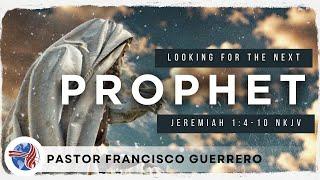 " Looking For The Next Prophet " ( Jeremiah 1:4-10 NKJV ) Pastor Francisco Guerrero 9/29/2024