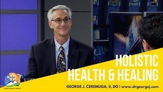 Holistic Health and Healing Interview Dr. George Ceremuga