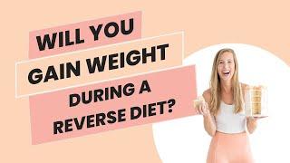 Will You GAIN Weight During A Reverse Diet?