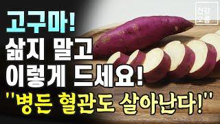 고구마 꼭 이렇게 드세요! 혈관이 깨끗하고 탱탱하게 변합니다! 간단한 레시피도 확인하세요.