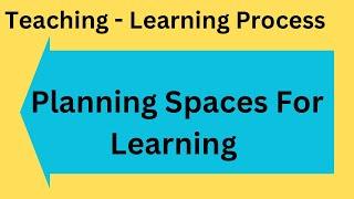 Planning Spaces For Learning-Teaching Learning Process