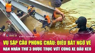 Vụ sập cầu Phong Châu: Điều bất ngờ về nạn nhân thứ 3 được trục vớt cùng xe đầu kéo