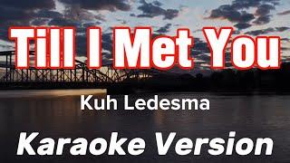 TILL I MET YOU | KUH LEDESMA | KARAOKE VERSION