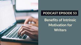 Episode 53: Benefits of Intrinsic Motivation for Writers