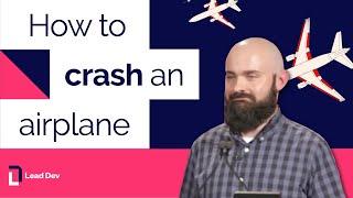 How to crash an airplane – Nickolas Means | The Lead Developer UK 2016