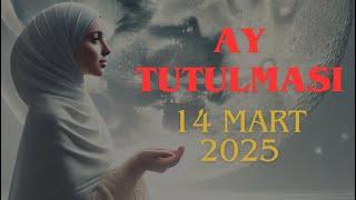 14 MART 2025 AY TUTULMASI.  Büyük Dönüşüm ve Kaderin Çağrısı!