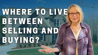 Where to Live Between Selling and Buying | Where to Go After Your Sell Your Home