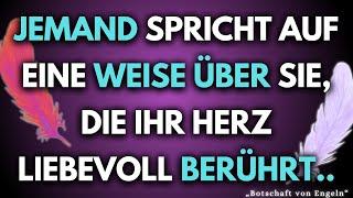  Jemand spricht auf eine Weise über Sie, die Ihr Herz liebevoll berührt.   Botschaft der Engel.