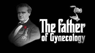 The Truth about J. Marion Sims: Father of Gynecology