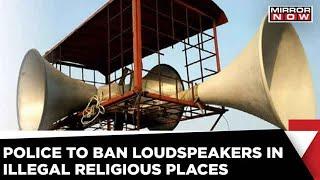 Loudspeakers Will Not Be Allowed At Illegally Built Mosques & Temples, Says Mumbai Police