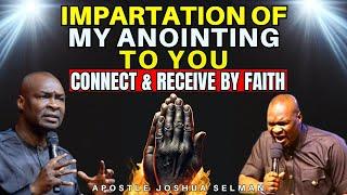 IMPARTATION OF MY ANOINTING TO YOU: CONNECT & RECEIVE BY FAITH| APOSTLE JOSHUA SELMAN