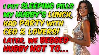 I Put Sleeping Pills in Hubby's Lunch & Had Party With Lovers! Later, We Begged Him... MUST WATCH