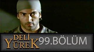 Deli Yürek 99.Bölüm Tek Part İzle (HD)