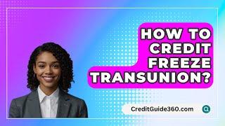 How To Credit Freeze TransUnion? - CreditGuide360.com