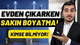 KİMSE BİLMİYOR! EVDEN ÇIKARKEN SAKIN EVİ BOYATMA!