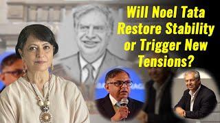 Will Noel Tata Restore Stability or Trigger New Tensions?