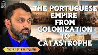 The Brutal Legacy of the Portuguese Empire: From Colonization to Catastrophe | Shaykh Dr Yasir Qadhi