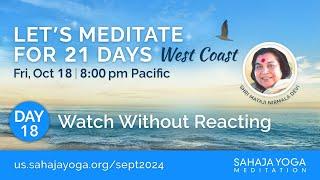 21 Day Meditation Course, West Coast 2024 | Day 18: Watch without reacting