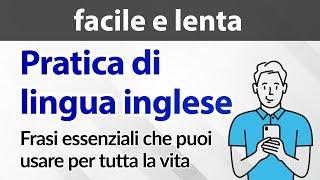 Pratica di lingua inglese facile e lenta — Frasi essenziali che puoi usare per tutta la vita